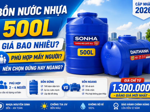 Bồn nước nhựa 500L: giá bao nhiêu, phù hợp mấy người, nên chọn đứng hay ngang?