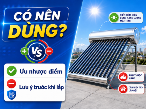Có nên dùng máy nước nóng năng lượng mặt trời? Ưu nhược điểm & lưu ý trước khi lắp