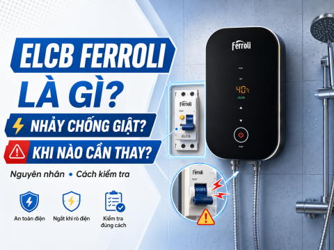 ELCB máy nước nóng Ferroli là gì? Nguyên nhân nhảy chống giật và khi nào cần thay
