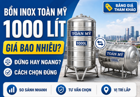 Giá bồn nước inox 1000 lít Toàn Mỹ mới nhất: bảng giá đứng/ngang và cách chọn