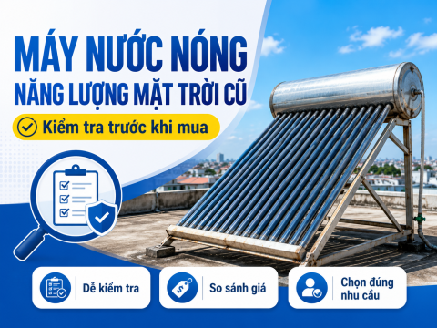 Bán máy nước nóng năng lượng mặt trời cũ: định giá, kiểm tra và khi nào nên mua mới
