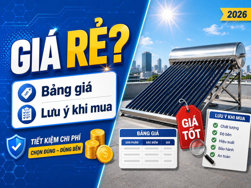 Máy nước nóng năng lượng mặt trời giá rẻ: bảng giá & lưu ý khi mua